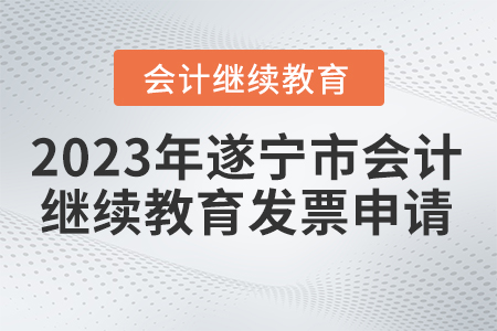 2023年遂寧市會(huì)計(jì)繼續(xù)教育發(fā)票申請(qǐng)
