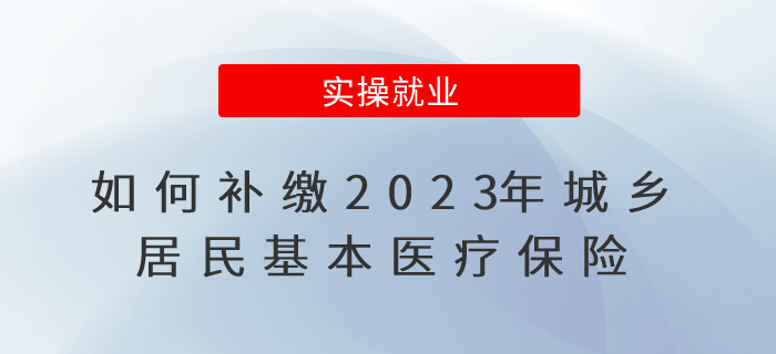 重要提醒！如何補(bǔ)繳2023年城鄉(xiāng)居民基本醫(yī)療保險(xiǎn)？看這里！