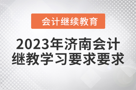 2023年濟南會計繼續(xù)教育學習要求