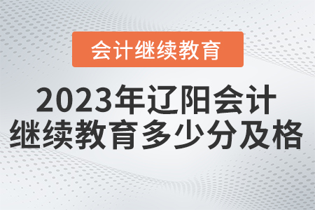 2023年遼陽市會計繼續(xù)教育多少學分及格？
