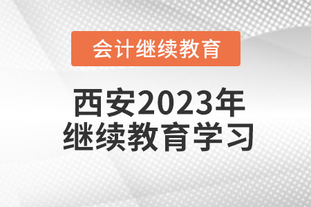 西安2023年會計人員繼續(xù)教育學(xué)習(xí)