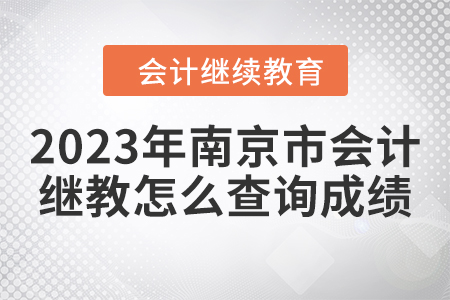 2023年南京市會計繼續(xù)教育怎么查詢成績？