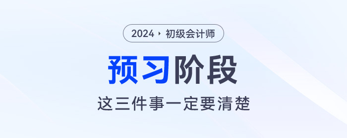 2024年初級(jí)會(huì)計(jì)預(yù)習(xí)階段毫無(wú)頭緒！那么這三件事一定要清楚！