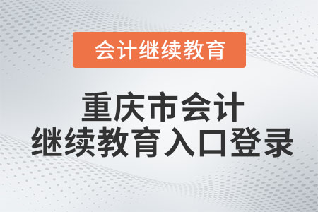 2023年重慶市會計繼續(xù)教育入口登錄在哪？