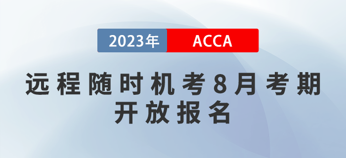 考生須知！2023年acca遠(yuǎn)程隨時機考8月考期開放報名！