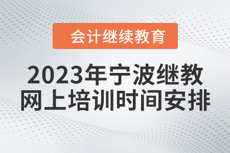 2023年寧波會(huì)計(jì)繼續(xù)教育網(wǎng)上培訓(xùn)時(shí)間安排