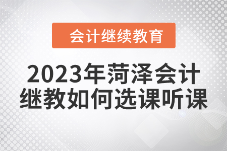 2023年菏澤會(huì)計(jì)繼續(xù)教育如何選課聽課？