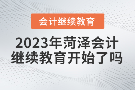 2023年菏澤市會計人員繼續(xù)教育開始了沒有？