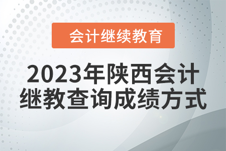 2023年陜西會計人員繼續(xù)教育查詢成績方式
