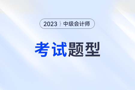 中級會計職稱考試題型有哪些？有什么題型？