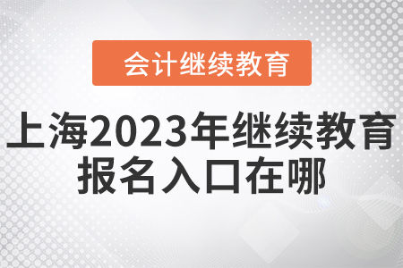 上海2023年會計繼續(xù)教育報名入口在哪？