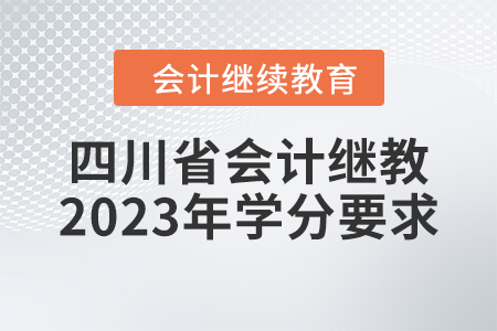四川省會計繼續(xù)教育2023年學(xué)分要求