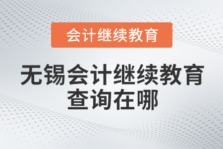 2023年無錫會計(jì)繼續(xù)教育查詢在哪？