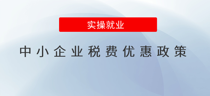 助力中小企業(yè)，增值稅、城建稅、房產(chǎn)稅等稅費(fèi)優(yōu)惠政策知多少