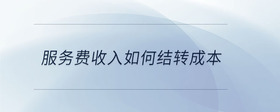 服務費收入如何結轉成本