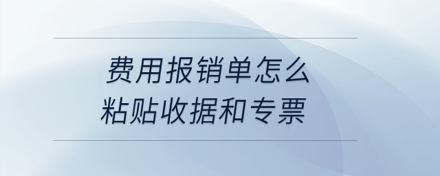 費用報銷單怎么粘貼收據(jù)和專票？