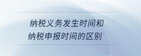 納稅義務(wù)發(fā)生時(shí)間和納稅申報(bào)時(shí)間的區(qū)別