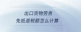 出口貨物勞務(wù)免抵退稅額怎么計(jì)算