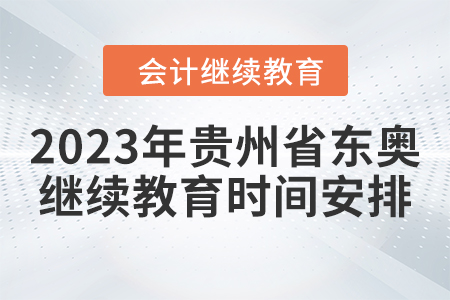 2023年貴州省東奧會計繼續(xù)教育時間安排