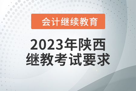 2023年陜西會計繼續(xù)教育考試要求