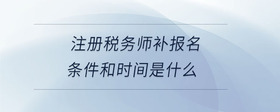 注冊稅務(wù)師補(bǔ)報名條件和時間是什么