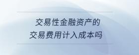 交易性金融資產(chǎn)的交易費用計入成本嗎