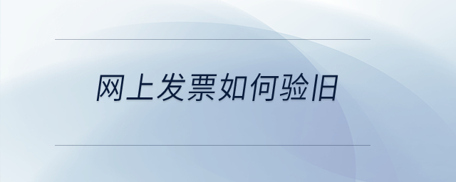 網(wǎng)上發(fā)票如何驗(yàn)舊？