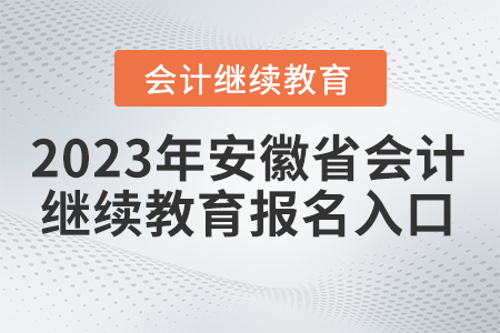 2023年安徽省會(huì)計(jì)繼續(xù)教育報(bào)名入口在哪進(jìn)入？
