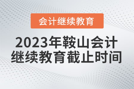 2023年鞍山東奧會(huì)計(jì)繼續(xù)教育學(xué)習(xí)截止時(shí)間