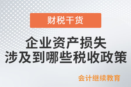 企業(yè)資產(chǎn)損失，涉及到哪些稅收政策呢？