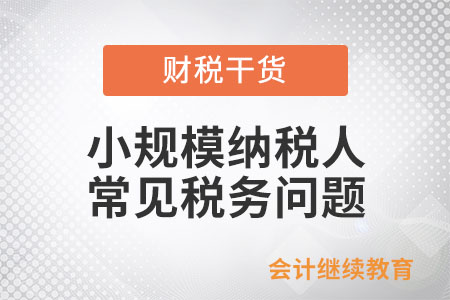 小規(guī)模納稅人常見稅務(wù)問題