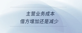 主營業(yè)務成本借方增加還是減少