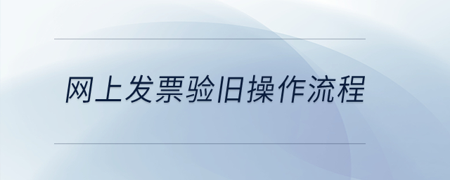網(wǎng)上發(fā)票驗舊操作流程？