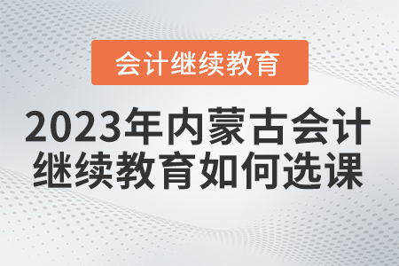 2023年內(nèi)蒙古繼續(xù)教育網(wǎng)如何選課？
