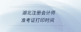湖北注冊會計師準考證打印時間