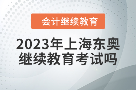 2023年上海東奧會計繼續(xù)教育考試嗎？