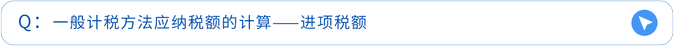 一般計稅方法應納稅額的計算——進項稅額