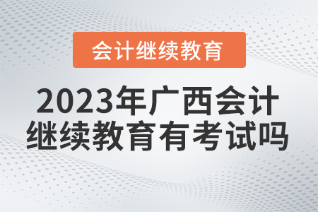 2023年廣西繼續(xù)教育網(wǎng)有考試嗎？
