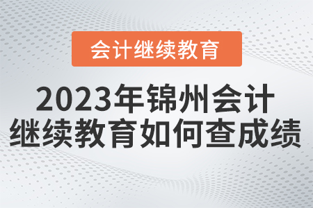 2023年錦州東奧會計繼續(xù)教育如何查成績？