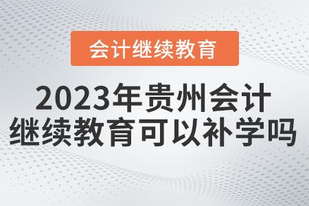 2023年貴州省會(huì)計(jì)人員繼續(xù)教育平臺(tái)可以補(bǔ)學(xué)嗎？