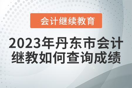 2023年丹東市會(huì)計(jì)繼續(xù)教育如何查詢成績(jī)？