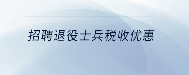 招聘退役士兵有什么稅收優(yōu)惠？