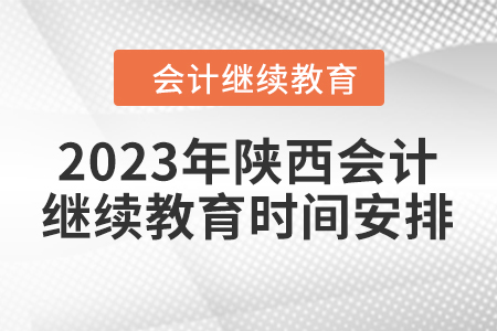 2023年陜西會(huì)計(jì)繼續(xù)教育時(shí)間安排