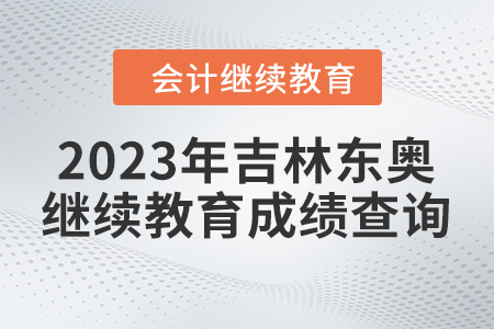 2023年吉林東奧會計繼續(xù)教育成績查詢方式