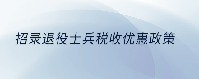 招錄退役士兵稅收優(yōu)惠政策？