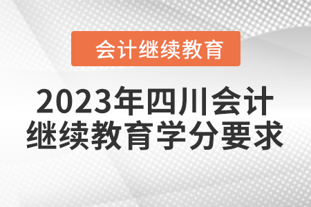 2023年四川會(huì)計(jì)繼續(xù)教育學(xué)分要求