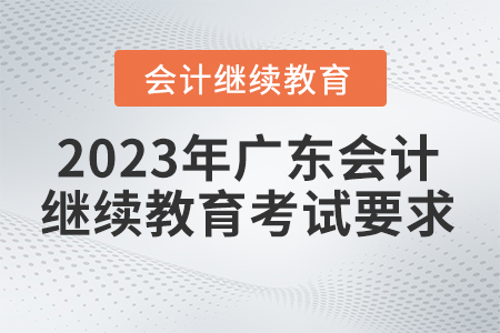 2023年廣東省會(huì)計(jì)繼續(xù)教育考試要求