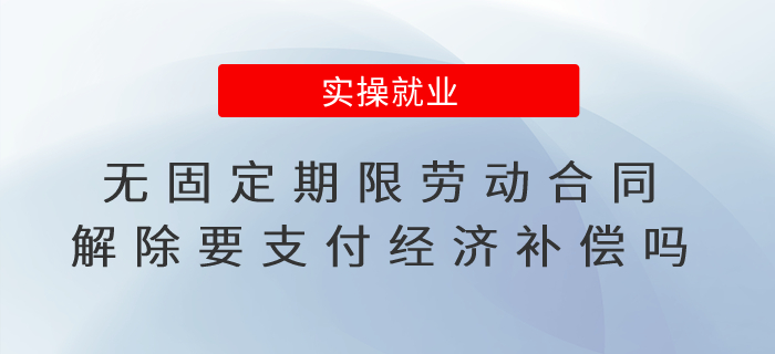 什么是無固定期限勞動(dòng)合同？解除要支付經(jīng)濟(jì)補(bǔ)償嗎？