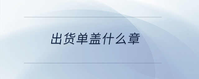 出貨單蓋什么章？
