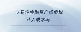 交易性金融資產(chǎn)增值稅計(jì)入成本嗎